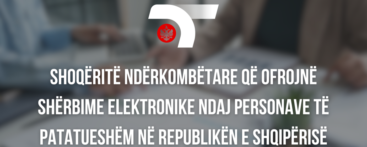 Njoftim zyrtar për shoqëritë ndërkombëtare që ofrojnë shërbime elektronike ndaj personave të patatueshëm të vendosur në territorin e Republikës së Shqipërisë